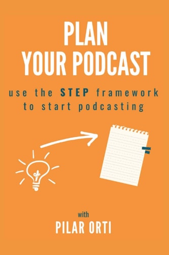 Plan Your Podcast Use the STEP Framework to Start Podcasting