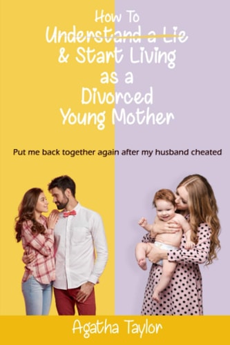How to Understand a Lie and Start Living as a Divorced Young Mother Put Me Back Together Again After My Husband Cheated