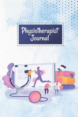 Physiotherapist Journal A Physiotherapy Session Journal Workbook, Log Book for Physiotherapists, Gift for Physical Therapists & Chiropractors