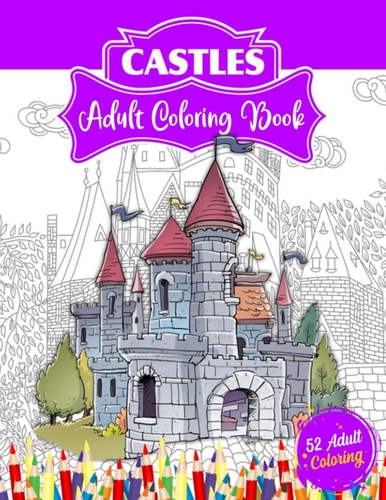 Castles Adult Coloring Book 52 Advanced Castle Illustrations for Stress Relief and Relaxation Who Love Palaces Or Castles Coloring.