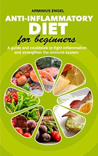 ANTI-INFLAMMATORY DIET for Beginners A Guide and Cookbook to Fight Inflammation and Strengthen the Immune System