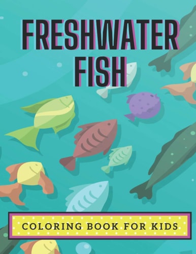 Freshwater Fish Coloring Book For Kids Coloring Book About Fish for Kids Ages 4-8 Or Older Boys and Girls