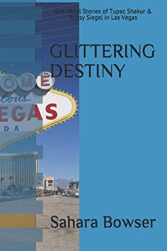 Glittering Destiny Anecdotal Stories of Tupac Shakur and Bugsy Siegel in Las Vegas