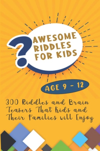 Awesome Riddles For Kids 300 Riddles and Brain Teasers That Kids and Their Families Will Enjoy Age 9 to 12