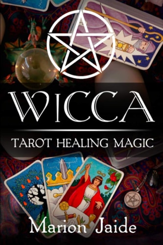 Wicca Tarot Healing Magic: A Wiccan Beginner's Practical Guide to Casting Healing Magic with Tarot Cards