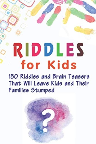 Riddles for Kids 150 Riddles and Brain Teasers That Will Leave Kids and Their Families Stumped