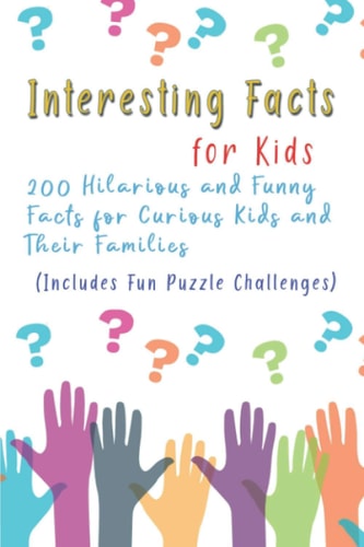 Interesting Facts for Kids 200 Hilarious and Funny Facts for Curious Kids and Their Families Includes Fun Puzzle Challenges