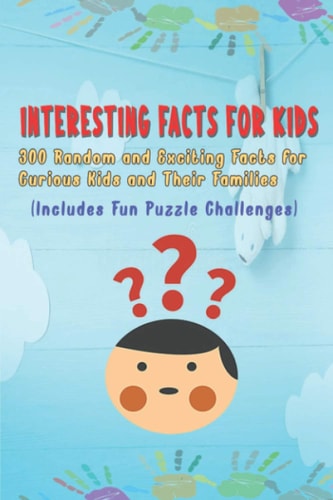 Interesting Facts for Kids 300 Random and Exciting Facts for Curious Kids and Their Families Includes Fun Puzzle Challenges