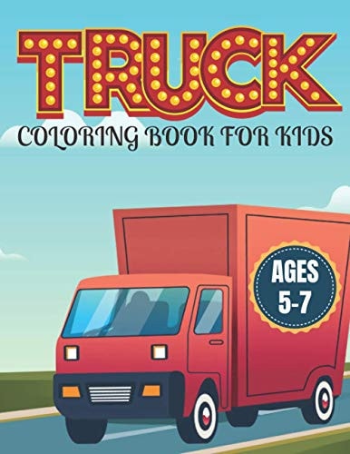 Truck Coloring Book for Kids Ages 5-7 Kids Coloring Book with Monster Trucks and More. For Toddlers, Preschoolers