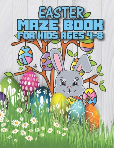 Easter Maze Book For Kids Ages 4-8 Happy Easter Mazes for Kids Ages 4-8: Maze Activity Workbook for Children: Games, Puzzles and Problem-Solving Amazing Book for Kids