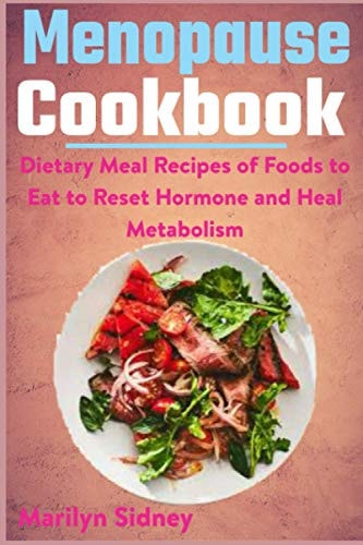 Menopause Cookbook Dietary Meal Recipes of Food to Eat to Reset Hormone and Heal Metabolism