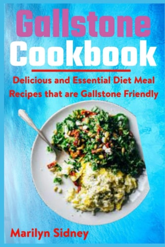 Gallstone Cookbook Delicious and Essential Diet Meal Recipes that are Galltone Friendly