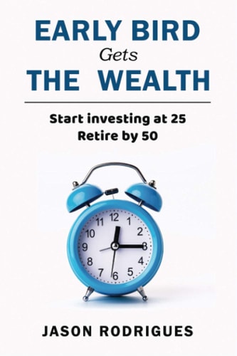 Early Bird Gets the Wealth Start Investing at 25... Retire by 50