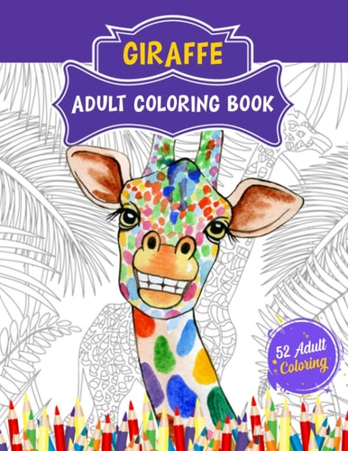 Giraffe Adult Coloring Book 52 Cute Giraffe Illustrations for Adult Coloring. Animal Lover Relaxation and Stress Relief Coloring Book.