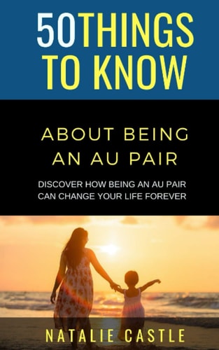 50 Things to Know About Being an Au Pair Discover How Being an Au Pair Can Change Your Life Forever