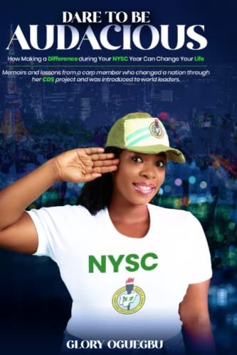 Dare to Be Audacious How Making a Difference During Your Nysc Year Can Change Your Life