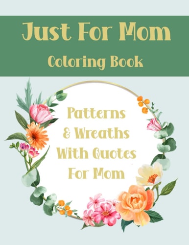 Just For Mom Coloring Book Geometric Patterns & Wreaths with Quotes for Mothers, Ideal Gift
