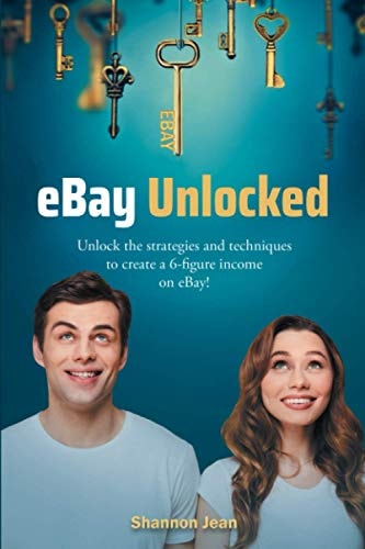 EBay Unlocked Unlock the Strategies and Techniques to Create a 6-Figure Income on EBay!