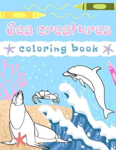 Sea Creatures Coloring Book Crabs, Fish, Dolphins, Seahorses, Stingray, Shells, Snails, Jellyfish & More - For Kids - Boys & Girls - 45 Sheets
