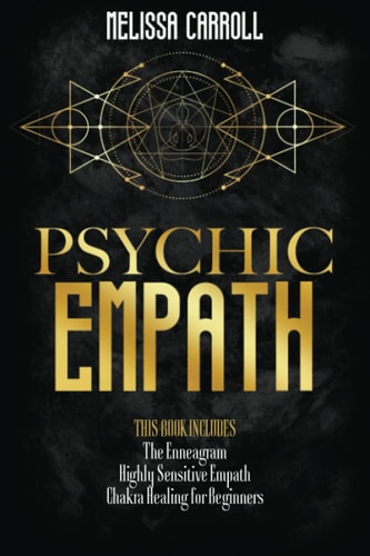 Psychic Empath 3 Books in 1: Highly Sensitive Empath (1) - The Enneagram (2) - Chakra Healing for Beginners (3) . The Ultimate Guide For Beginners to Unleash Your Psychic and Empath Superpowers. Develop Abilities and Intuition