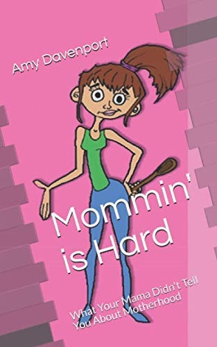 Mommin' is Hard What Your Mama Didn't Tell You About Motherhood
