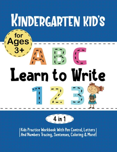 Kindergarten Kids Learn to Write Workbook (4 in 1) Kids Practice Workbook with Pen Control, Letters & Numbers Tracing, Sentences, Coloring and More!: Learn to Write Workbooks for Kids 3-5