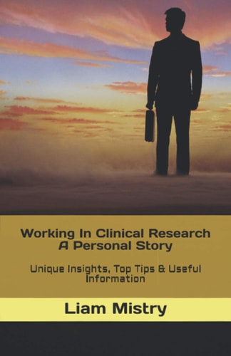 Working In Clinical Research - A Personal Story Unique Insights, Top Tips & Useful Information