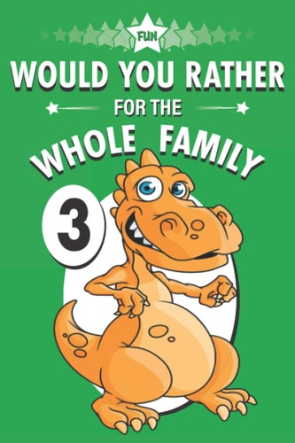 Fun Would You Rather for the Whole Family A Get to Know Your Kids Activity Book Volume 3