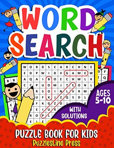 Word Search for Kids Ages 5-10 A Fun Children's Word Search Puzzle Book for Kids Age 5, 6, 7, 8, 9 and 10 - Learn Vocabulary and Improve Memory, Logic and Reading Skills