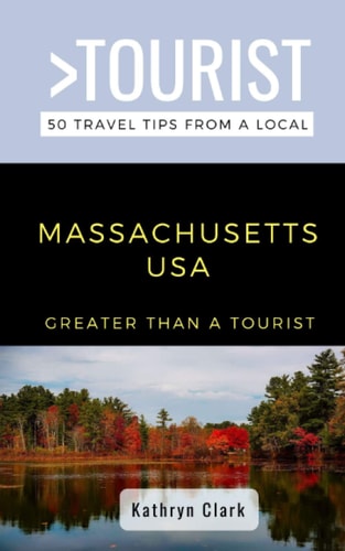 Greater Than a Tourist-Massachusetts USA 50 Travel Tips from a Local