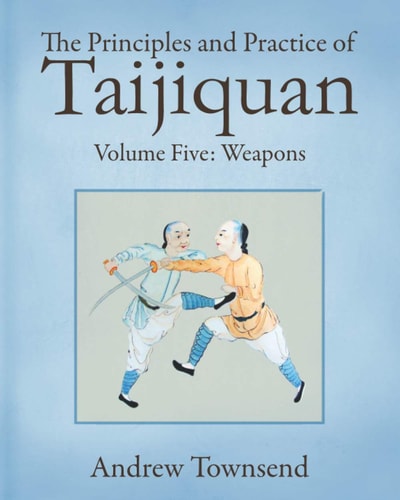 The Principles and Practice of Taijiquan Volume Five - Weapons