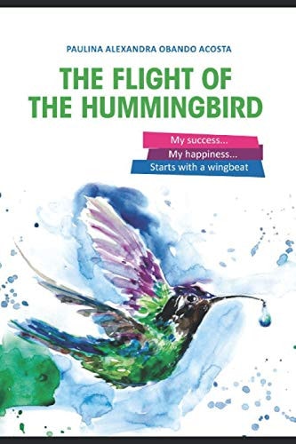 The Flight of the Hummingbird My Success, My Happiness Starts with a Wingbeat