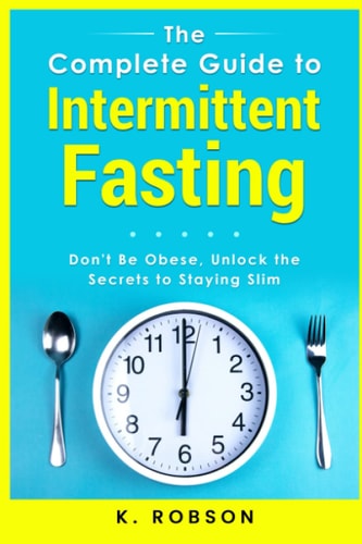 The Complete Guide to Intermittent Fasting Don't be Obese, Unlock the Secrets to Staying Slim