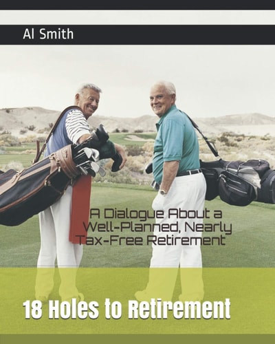 18 Holes to Retirement A Dialogue About a Well-Planned, Nearly Tax-Free Retirement
