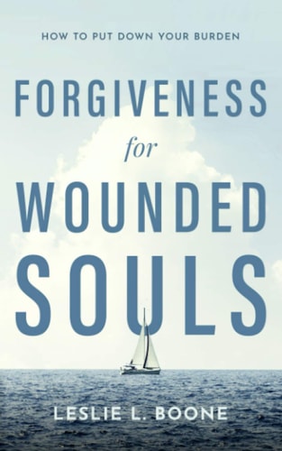 Forgiveness for Wounded Souls How to Put Down Your Burden