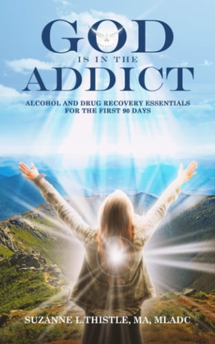 God is in the Addict Alcohol and Drug Recovery Essentials for the First 90 Days