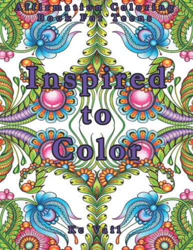 Inspired To Color Affirmation Coloring Book For Teens: Inspirational And Positive Affirmations Quotes. Mandala And Stress Relieving Patterns.