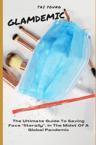 Glamdemic The Ultimate Survival Guide to Saving Face "literally", In The Midst of A Global Pandemic
