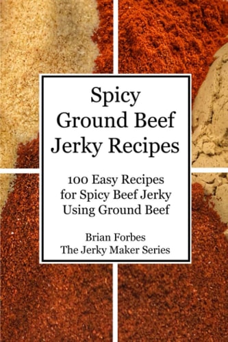 Spicy Ground Beef Jerky Recipes 100 Easy Recipes for Spicy Beef Jerky Using Ground Beef