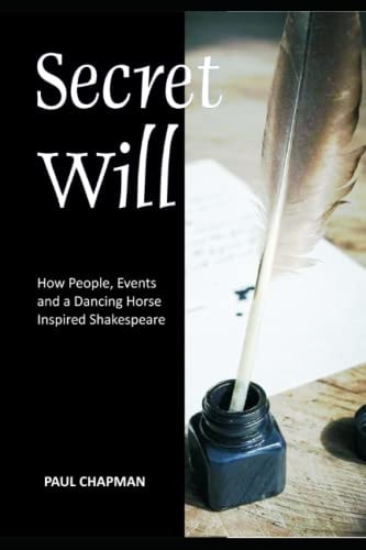 Secret Will How People, Events and a Dancing Horse Inspired Shakespeare