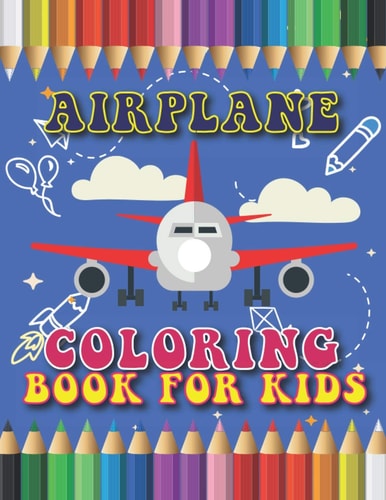 Airplane Coloring Book for Kids Yes, Various Unique Designs of Airplane Coloring Book for Kids, Boys and Girls and Kids Airplane Activities of Drawing Also Airplane Drawing Coloring Books for Children to Color