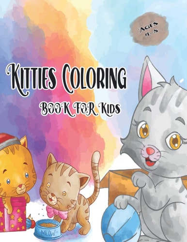 Kitties Coloring Book for Kids Ages 4-8 Cute Cat Coloring Book for Kids, The Big Cat Coloring Book for Girls, Boys and All Kids, Cute Cat Coloring Book For Toddlers, Cat Kitten Coloring Book, 8.5 X 11 Inches (21.59 X 27.94 Cm)