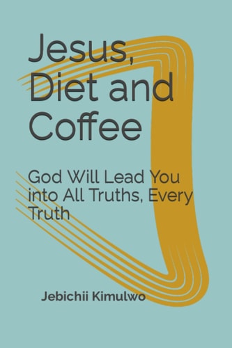 Jesus, Diet and Coffee: God Will Lead You into All Truths, Every Truth