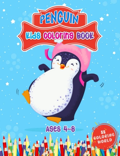 Penguin Kids Coloring Book Ages 4 - 8 52 Cute Penguin Illustrations for Kids, Great Gift for Boys, Girls & Toddlers and Children Who Love Penguin Coloring Book