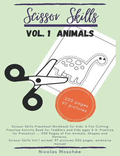 Scissor Skills Preschool Workbook for Kids: a Fun Cutting Practice Activity Book for Toddlers and Kids Ages 3-5: Practice for Preschool ... 200 Pages of Fun Animals, Shapes and Patterns Scissor Skills Vol. 1 Animal: 97 Pictures 200 Pages. Extensive Manual