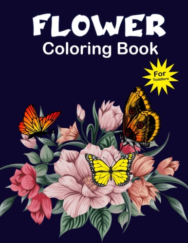 Flower Coloring Book For Toddlers Amazing Coloring Book for Girls with Floral, Flower Designs - Flowers Coloring Pages for Toddlers & Girls Age 2-4, 4-8, 8-12