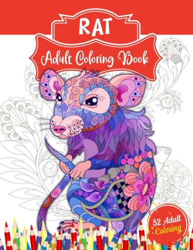 Rat Adult Coloring Book An Adult Coloring Book with 52 Amazing Rat Illustrations for Stress Relief and Relaxation. Perfect for Who Love Mouse