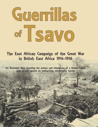 Guerrillas of Tsavo Diary of a Forgotten Campaign, British East Africa, 1914 - 1916
