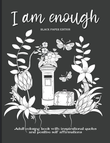 I Am Enough Adult Coloring Book with Inspirational Quotes and Positive Self-Affirmations | Coloring Book with Quotes Printed on Black Paper