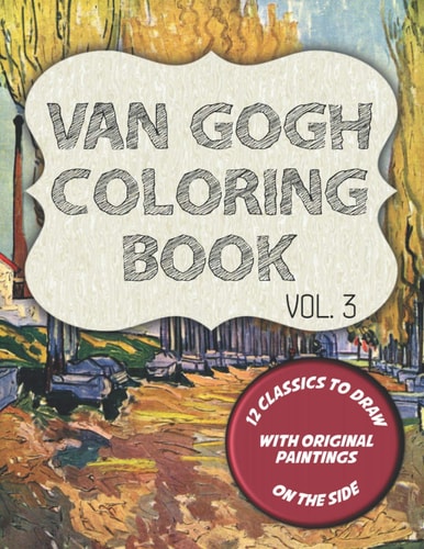 Van Gogh Coloring Book - Vol. 3 12 Classic Masterpieces to Color, with Original Paintings on Side Featuring Portrait of Theo Van Gogh, The Gardener and 10 Other Paintings